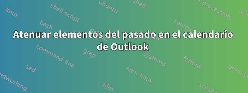 Atenuar elementos del pasado en el calendario de Outlook