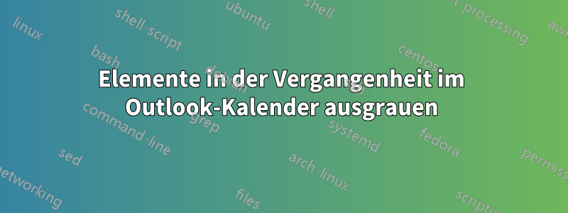 Elemente in der Vergangenheit im Outlook-Kalender ausgrauen