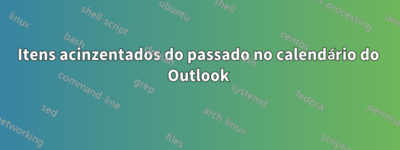 Itens acinzentados do passado no calendário do Outlook