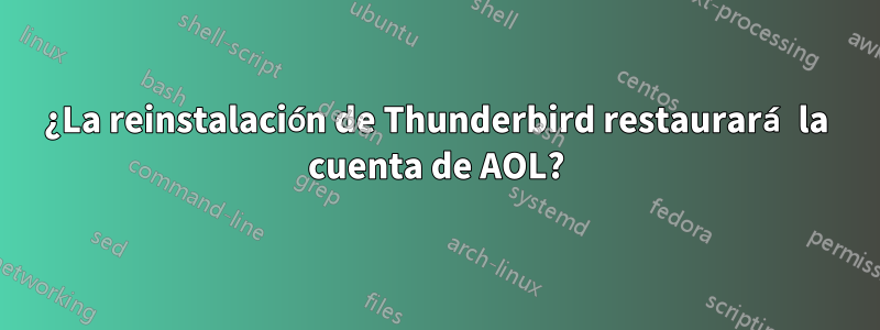 ¿La reinstalación de Thunderbird restaurará la cuenta de AOL?