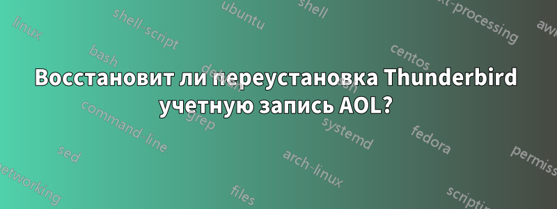 Восстановит ли переустановка Thunderbird учетную запись AOL?