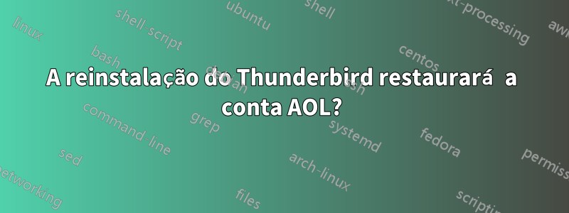 A reinstalação do Thunderbird restaurará a conta AOL?