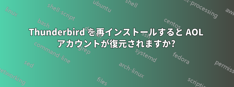 Thunderbird を再インストールすると AOL アカウントが復元されますか?