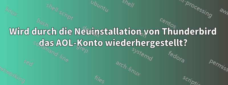 Wird durch die Neuinstallation von Thunderbird das AOL-Konto wiederhergestellt?