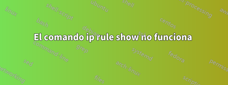 El comando ip rule show no funciona