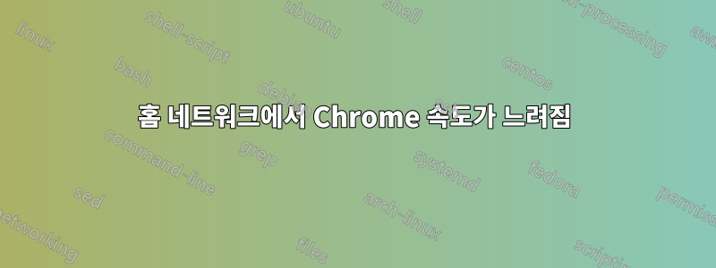 홈 네트워크에서 Chrome 속도가 느려짐