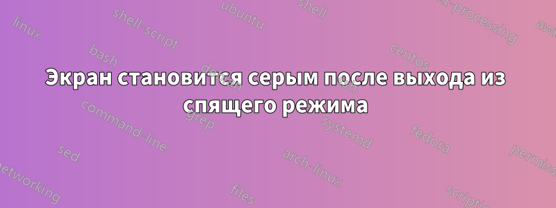 Экран становится серым после выхода из спящего режима