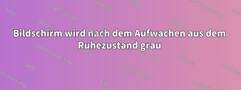 Bildschirm wird nach dem Aufwachen aus dem Ruhezustand grau