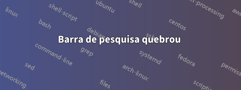 Barra de pesquisa quebrou