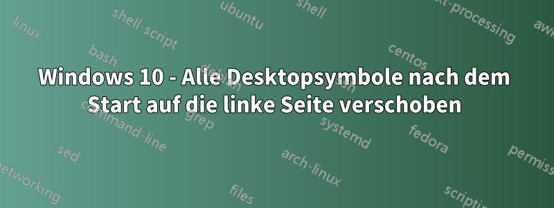 Windows 10 - Alle Desktopsymbole nach dem Start auf die linke Seite verschoben