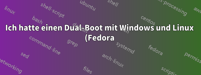 Ich hatte einen Dual-Boot mit Windows und Linux (Fedora), aber ich kann ihn nicht mehr verwenden
