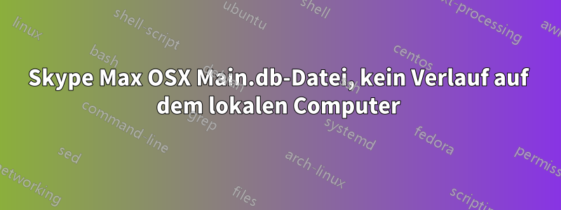Skype Max OSX Main.db-Datei, kein Verlauf auf dem lokalen Computer