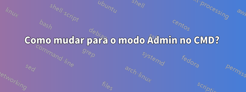 Como mudar para o modo Admin no CMD?
