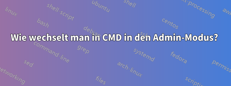 Wie wechselt man in CMD in den Admin-Modus?