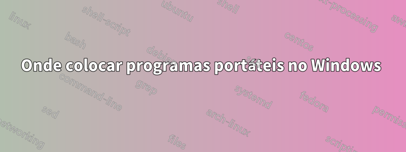Onde colocar programas portáteis no Windows