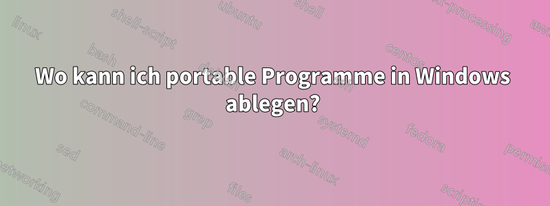 Wo kann ich portable Programme in Windows ablegen?