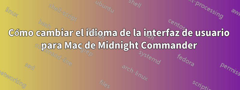 Cómo cambiar el idioma de la interfaz de usuario para Mac de Midnight Commander
