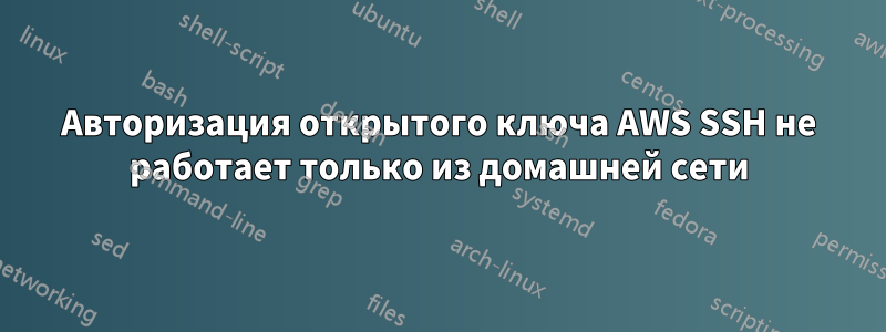Авторизация открытого ключа AWS SSH не работает только из домашней сети