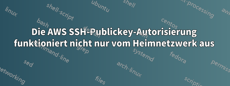 Die AWS SSH-Publickey-Autorisierung funktioniert nicht nur vom Heimnetzwerk aus