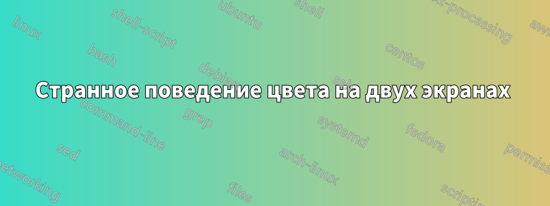 Странное поведение цвета на двух экранах