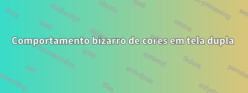 Comportamento bizarro de cores em tela dupla