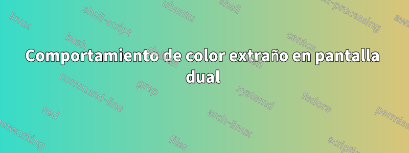 Comportamiento de color extraño en pantalla dual