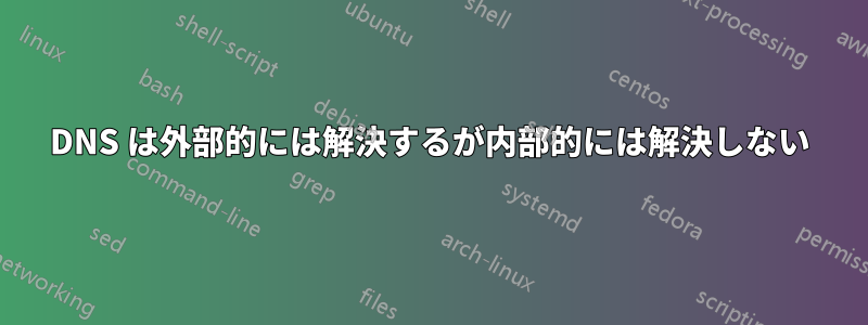 DNS は外部的には解決するが内部的には解決しない