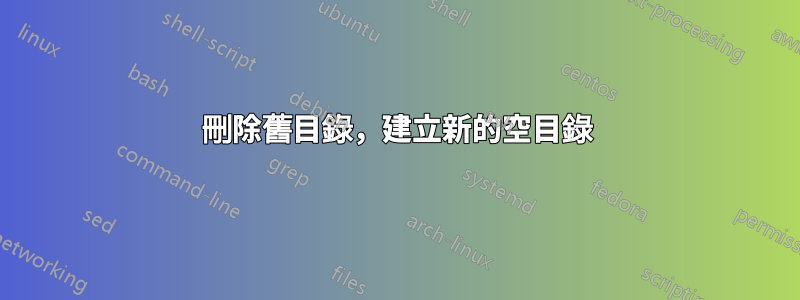 刪除舊目錄，建立新的空目錄