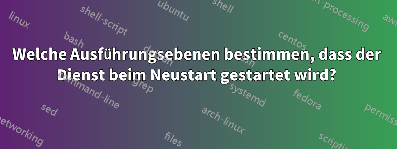 Welche Ausführungsebenen bestimmen, dass der Dienst beim Neustart gestartet wird?