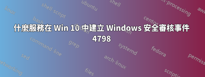 什麼服務在 Win 10 中建立 Windows 安全審核事件 4798