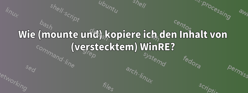 Wie (mounte und) kopiere ich den Inhalt von (verstecktem) WinRE?