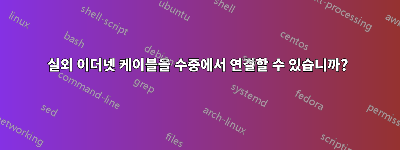 실외 이더넷 케이블을 수중에서 연결할 수 있습니까?