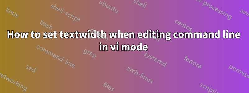 How to set textwidth when editing command line in vi mode