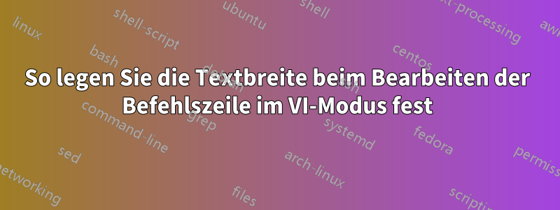 So legen Sie die Textbreite beim Bearbeiten der Befehlszeile im VI-Modus fest