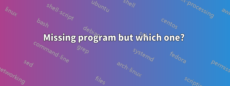 Missing program but which one?