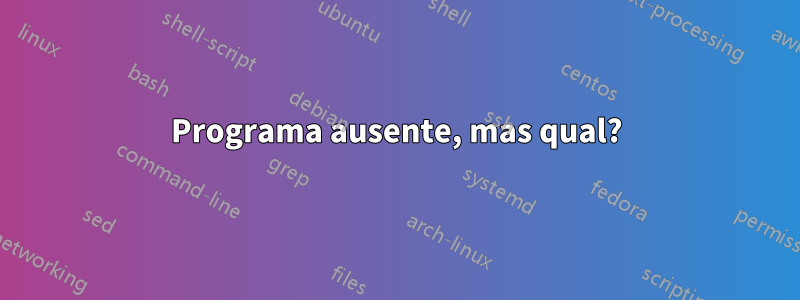 Programa ausente, mas qual?
