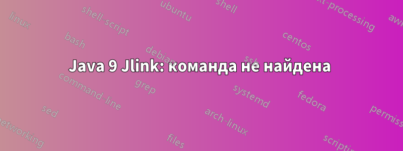 Java 9 Jlink: команда не найдена