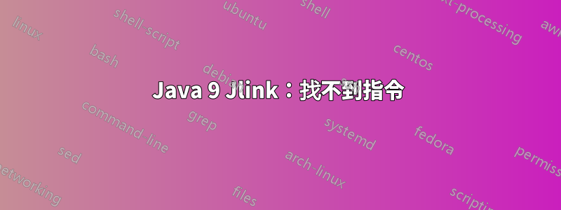 Java 9 Jlink：找不到指令