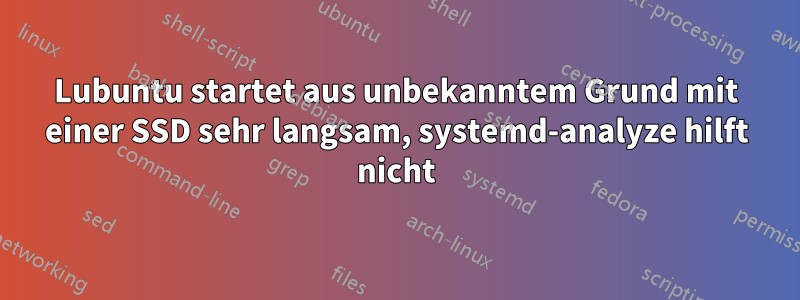 Lubuntu startet aus unbekanntem Grund mit einer SSD sehr langsam, systemd-analyze hilft nicht