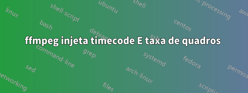 ffmpeg injeta timecode E taxa de quadros