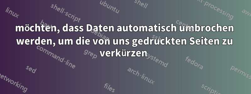 möchten, dass Daten automatisch umbrochen werden, um die von uns gedruckten Seiten zu verkürzen 