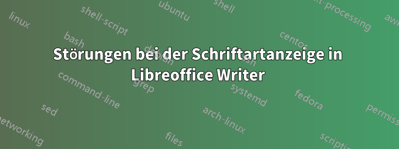 Störungen bei der Schriftartanzeige in Libreoffice Writer