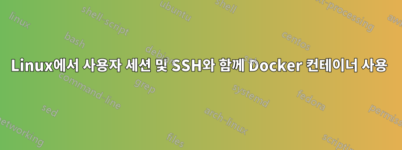 Linux에서 사용자 세션 및 SSH와 함께 Docker 컨테이너 사용