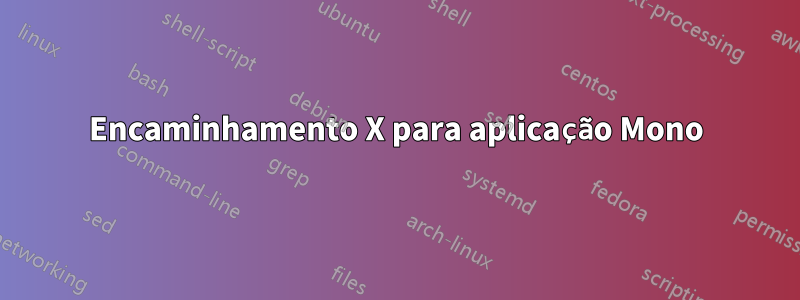 Encaminhamento X para aplicação Mono