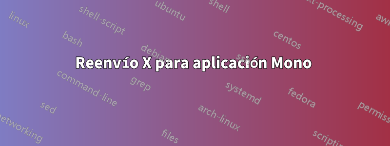 Reenvío X para aplicación Mono