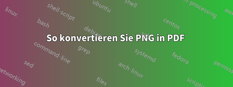So konvertieren Sie PNG in PDF