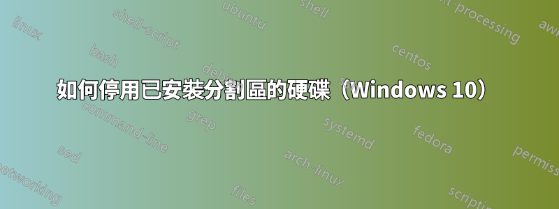 如何停用已安裝分割區的硬碟（Windows 10）