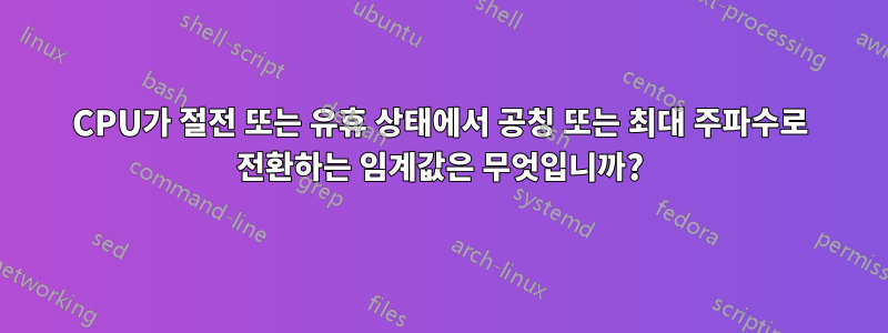 CPU가 절전 또는 유휴 상태에서 공칭 또는 최대 주파수로 전환하는 임계값은 무엇입니까?