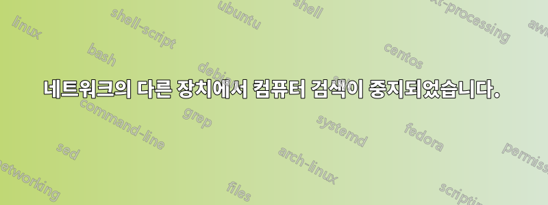 네트워크의 다른 장치에서 컴퓨터 검색이 중지되었습니다.