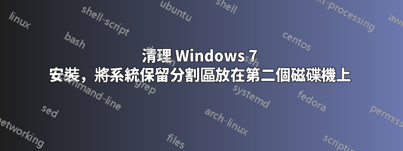 清理 Windows 7 安裝，將系統保留分割區放在第二個磁碟機上